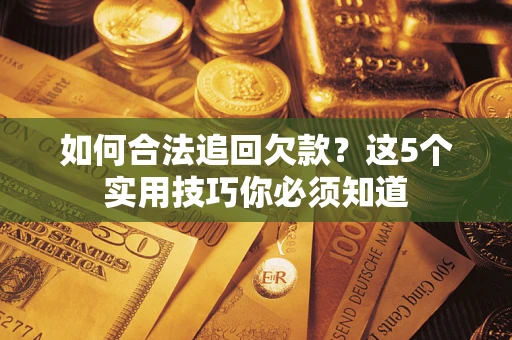 北京如何合法追回欠款？这5个实用技巧你必须知道
