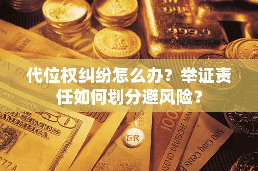 北京代位权纠纷怎么办？举证责任如何划分避风险？