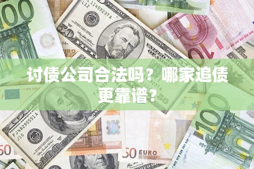 北京讨债公司合法吗？哪家追债更靠谱？