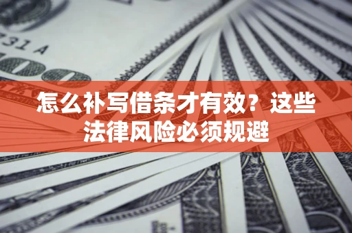 北京怎么补写借条才有效？这些法律风险必须规避