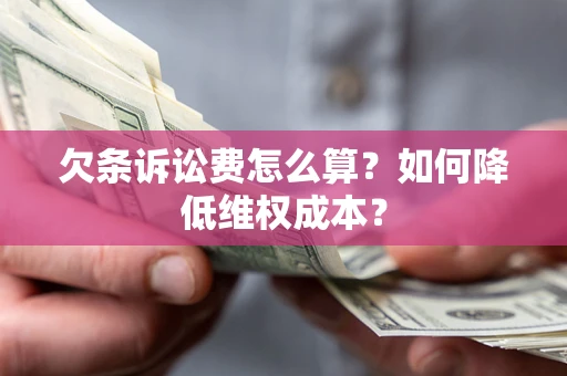 北京欠条诉讼费怎么算？如何降低维权成本？