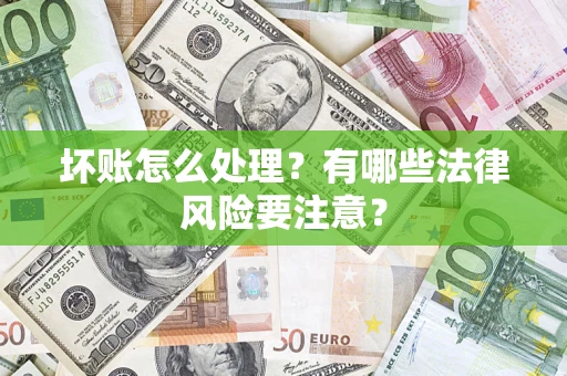 北京坏账怎么处理？有哪些法律风险要注意？