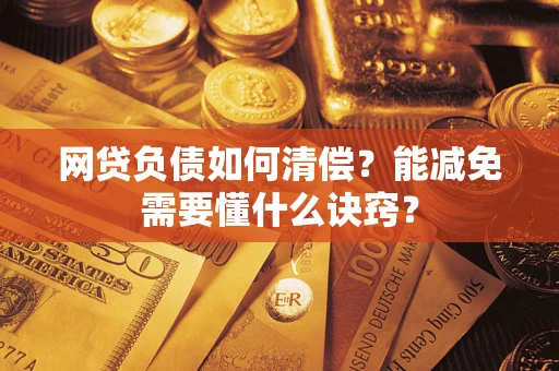 北京网贷负债如何清偿？能减免需要懂什么诀窍？
