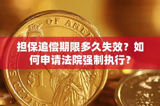 北京担保追偿期限多久失效？如何申请法院强制执行？