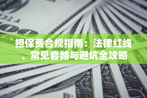 北京担保费合规指南：法律红线、常见套路与避坑全攻略