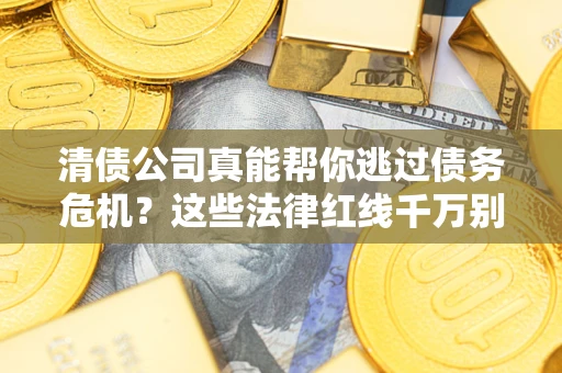 北京清债公司真能帮你逃过债务危机？这些法律红线千万别踩