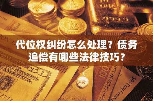 北京代位权纠纷怎么处理？债务追偿有哪些法律技巧？