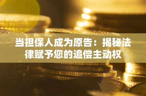 北京当担保人成为原告:揭秘法律赋予您的追偿主动权 北京当担保人成为原告:揭秘法律赋予您的追偿主动权