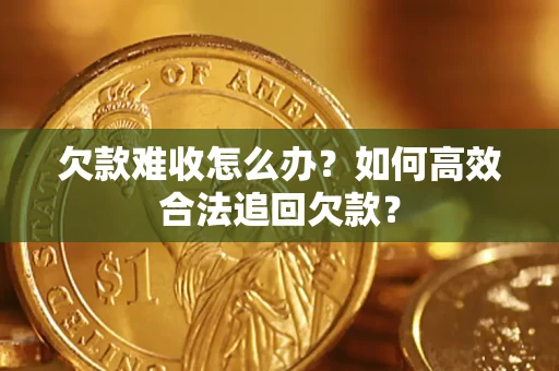 北京欠款难收怎么办？如何高效合法追回欠款？