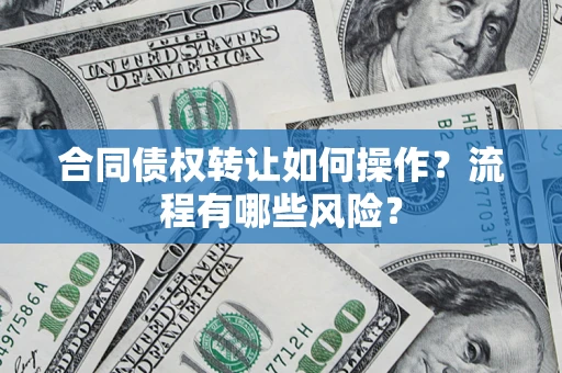 北京合同债权转让如何操作？流程有哪些风险？