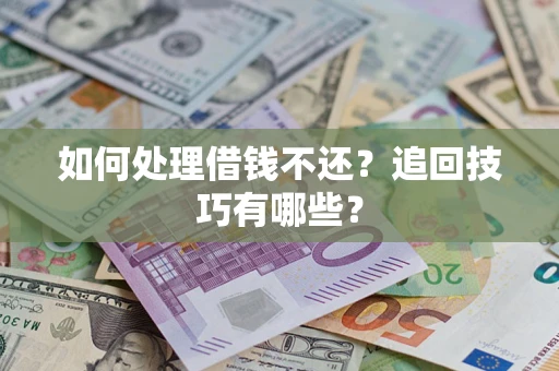 北京如何处理借钱不还？追回技巧有哪些？