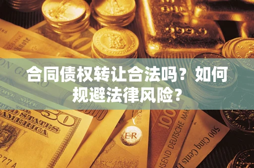 北京合同债权转让合法吗？如何规避法律风险？