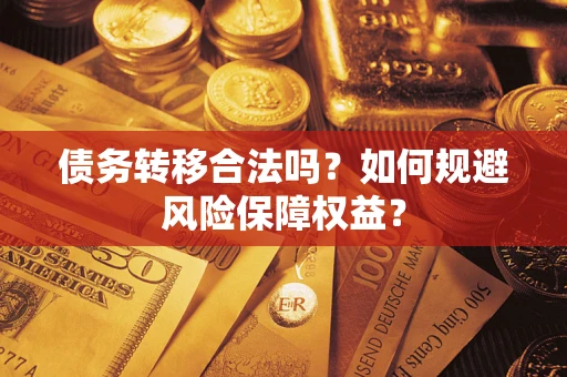 北京债务转移合法吗？如何规避风险保障权益？