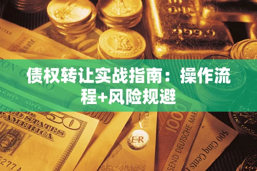 北京债权转让实战指南：操作流程+风险规避