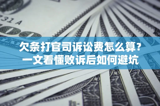 北京欠条打官司诉讼费怎么算？一文看懂败诉后如何避坑