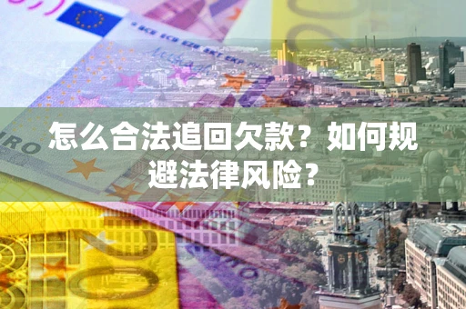 北京怎么合法追回欠款？如何规避法律风险？