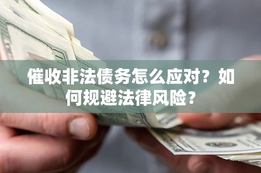 北京催收非法债务怎么应对？如何规避法律风险？