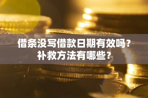 北京借条没写借款日期有效吗?补救方法有哪些? 北京借条没写借款日期有效吗?补救方法有哪些?