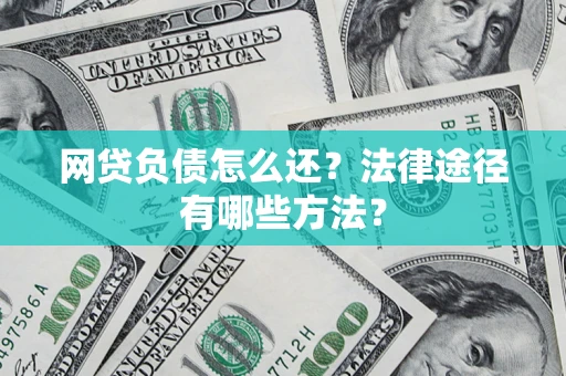 北京网贷负债怎么还？法律途径有哪些方法？