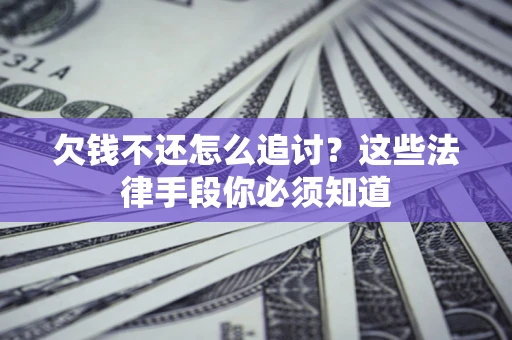 北京欠钱不还怎么追讨？这些法律手段你必须知道