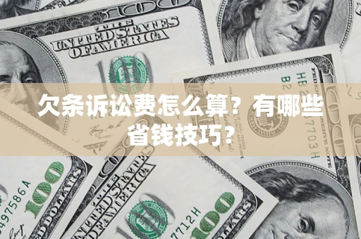 北京欠条诉讼费怎么算？有哪些省钱技巧？