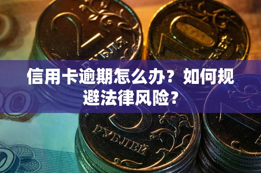 北京信用卡逾期怎么办？如何规避法律风险？