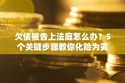 北京欠债被告上法庭怎么办？5个关键步骤教你化险为夷