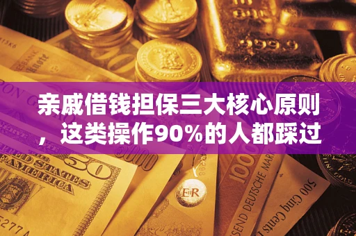 北京亲戚借钱担保三大核心原则，这类操作90%的人都踩过坑！附法院判决案例
