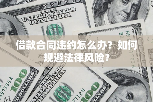 北京借款合同违约怎么办？如何规避法律风险？
