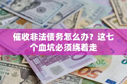 北京催收非法债务怎么办？这七个血坑必须绕着走